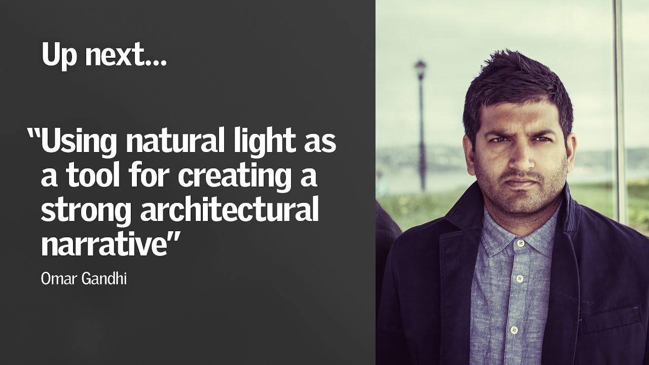 Omar Gandhi - "Using natural light as a tool for creating a strong architectural narrative"
