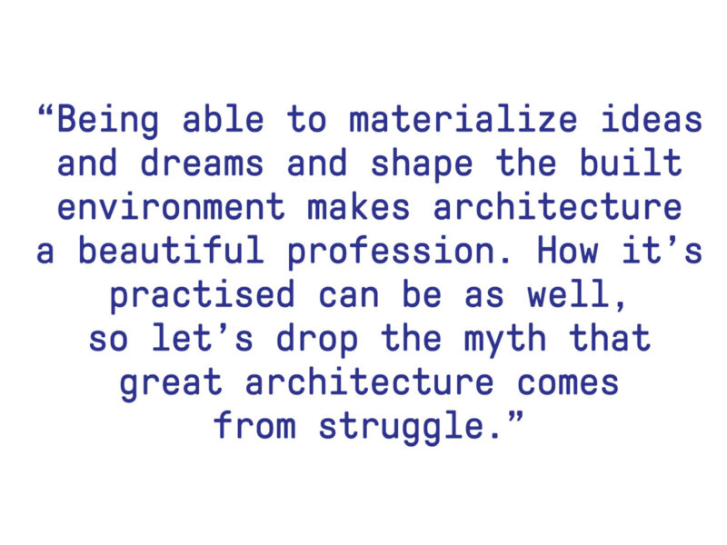 "Being able to materialize ideas and dreams and shape the built environment makes architecture a beautiful profession. How it's practiced can be as well, so let's drop the myth that great architecture comes from struggle." Anya Gribanova on architecture work culture.