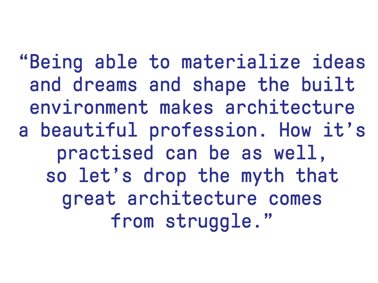 "Being able to materialize ideas and dreams and shape the built environment makes architecture a beautiful profession. How it's practiced can be as well, so let's drop the myth that great architecture comes from struggle." Anya Gribanova on architecture work culture.